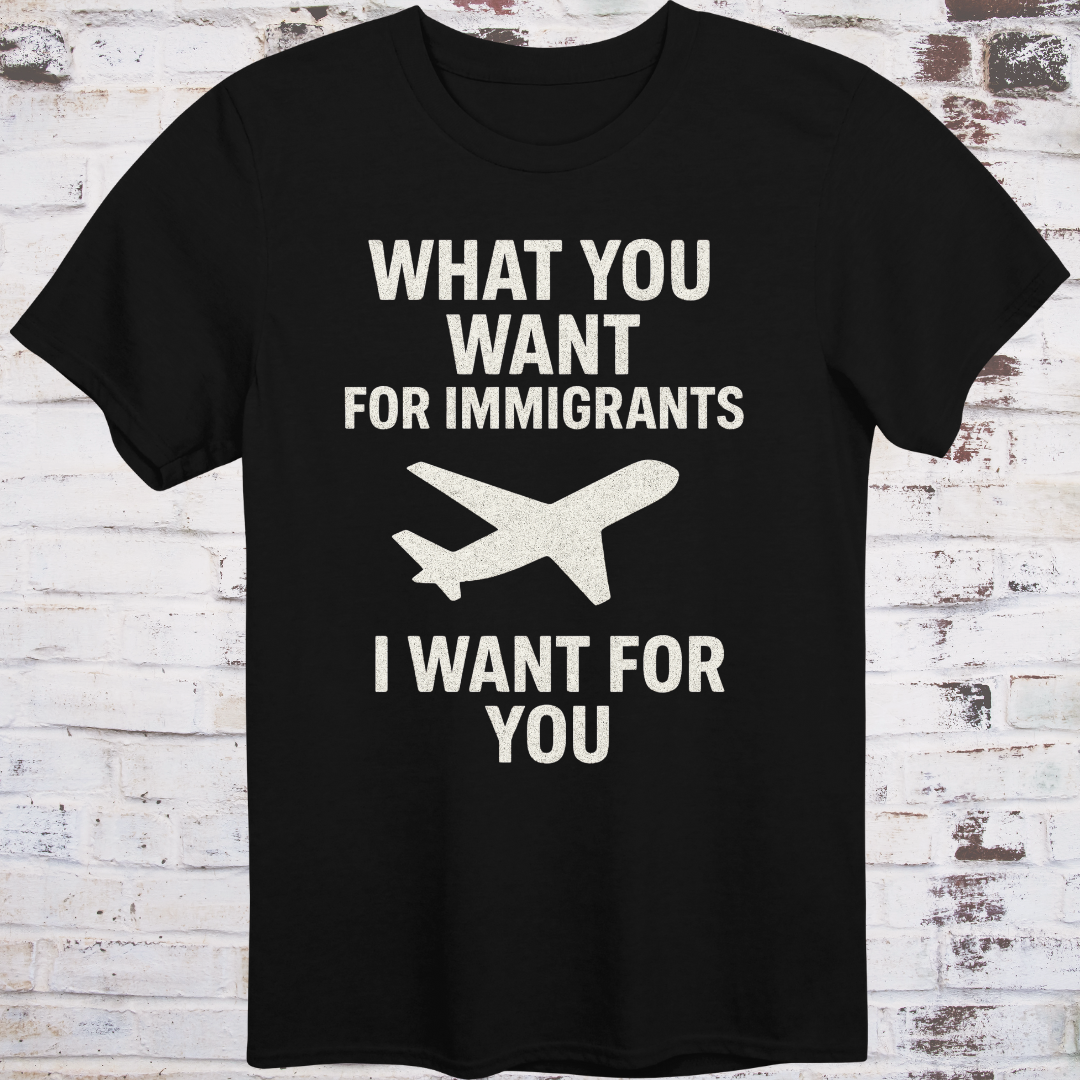 Black T-shirt with airplane graphic and text: "What You Want for Immigrants, I Want for You"
