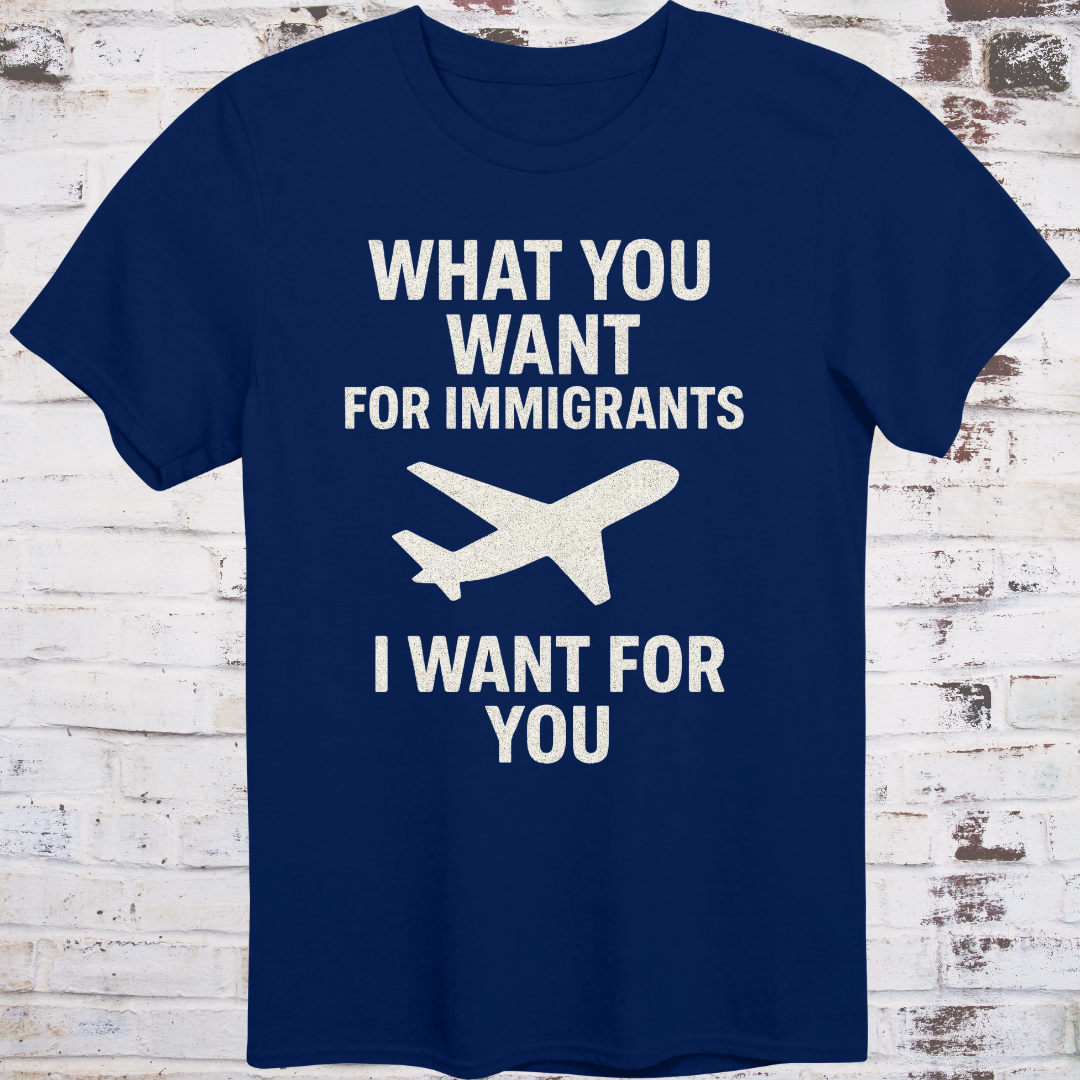 Navy T-shirt with airplane graphic and text: "What You Want for Immigrants, I Want for You"