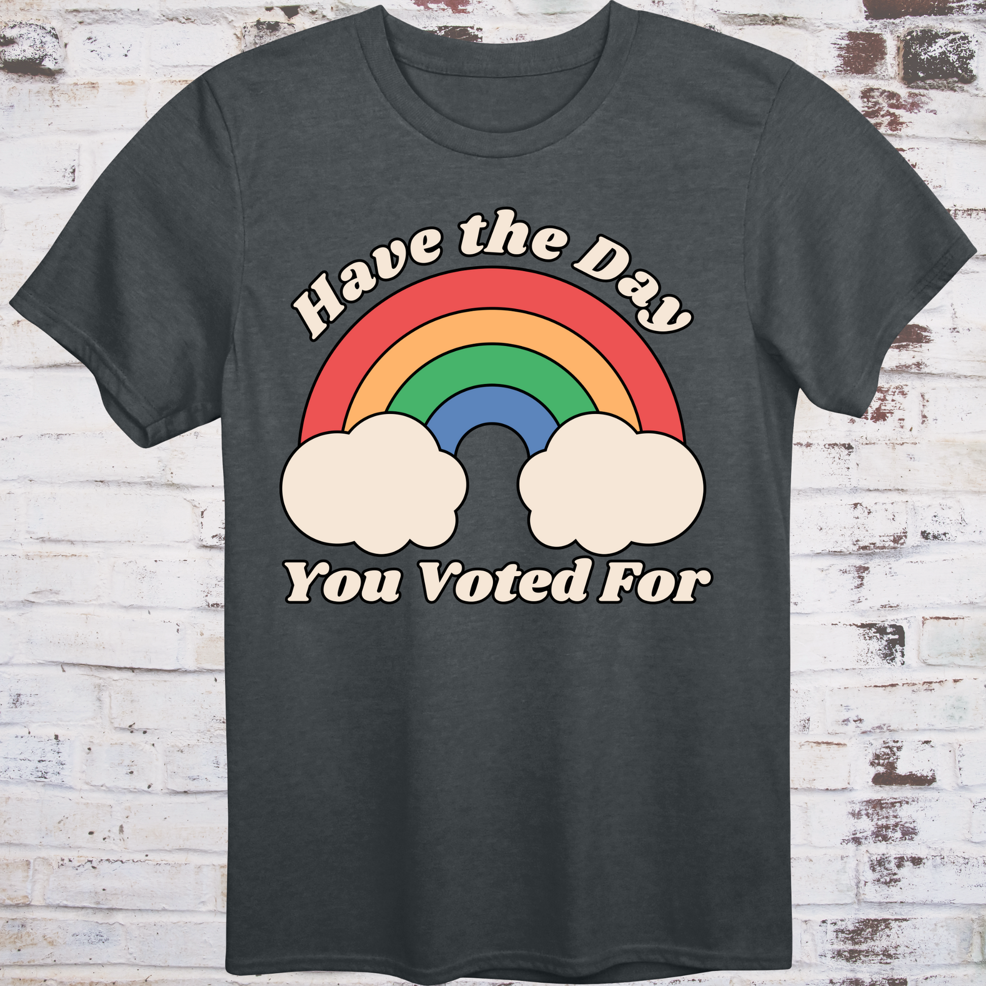 Gray t-shirt with retro rainbow graphic and white text reading  
“Have the Day You Voted For” – passive-aggressive protest shirt by Democratee’s