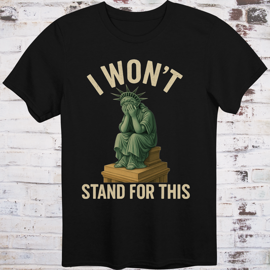 Black t-shirt with illustration of the Statue of Liberty  
sitting on a pedestal with her face in her hands,  
under text reading "I Won’t Stand for This" –  
progressive protest shirt by Democratee’s