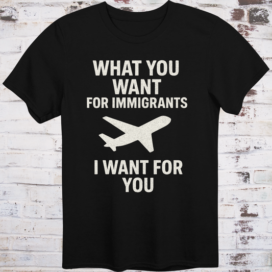Black T-shirt with airplane graphic and text: "What You Want for Immigrants, I Want for You"