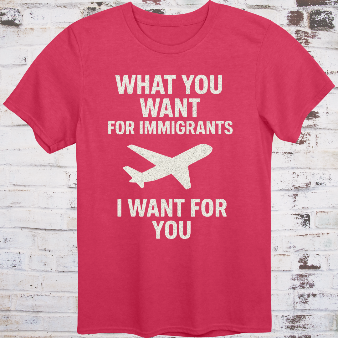 Red T-shirt with airplane graphic and text: "What You Want for Immigrants, I Want for You"