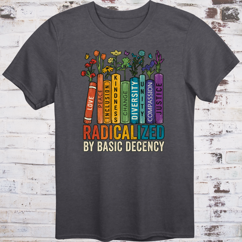 A colorful bookshelf with Love, Peace, Inclusion, Kindness, Change, Diversity, Unity, Compassion, and Justice on book spines, wildflowers growing from the tops, and RADICALIZED BY BASIC DECENCY in bold multicolor letters below.