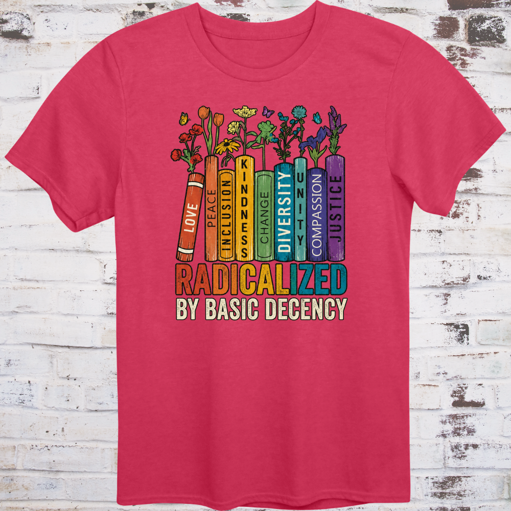 A colorful bookshelf with Love, Peace, Inclusion, Kindness, Change, Diversity, Unity, Compassion, and Justice on book spines, wildflowers growing from the tops, and RADICALIZED BY BASIC DECENCY in bold multicolor letters below.