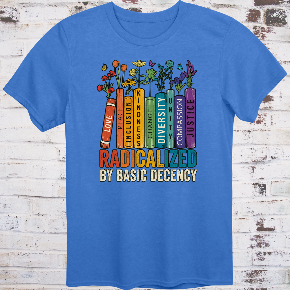 A colorful bookshelf with Love, Peace, Inclusion, Kindness, Change, Diversity, Unity, Compassion, and Justice on book spines, wildflowers growing from the tops, and RADICALIZED BY BASIC DECENCY in bold multicolor letters below.