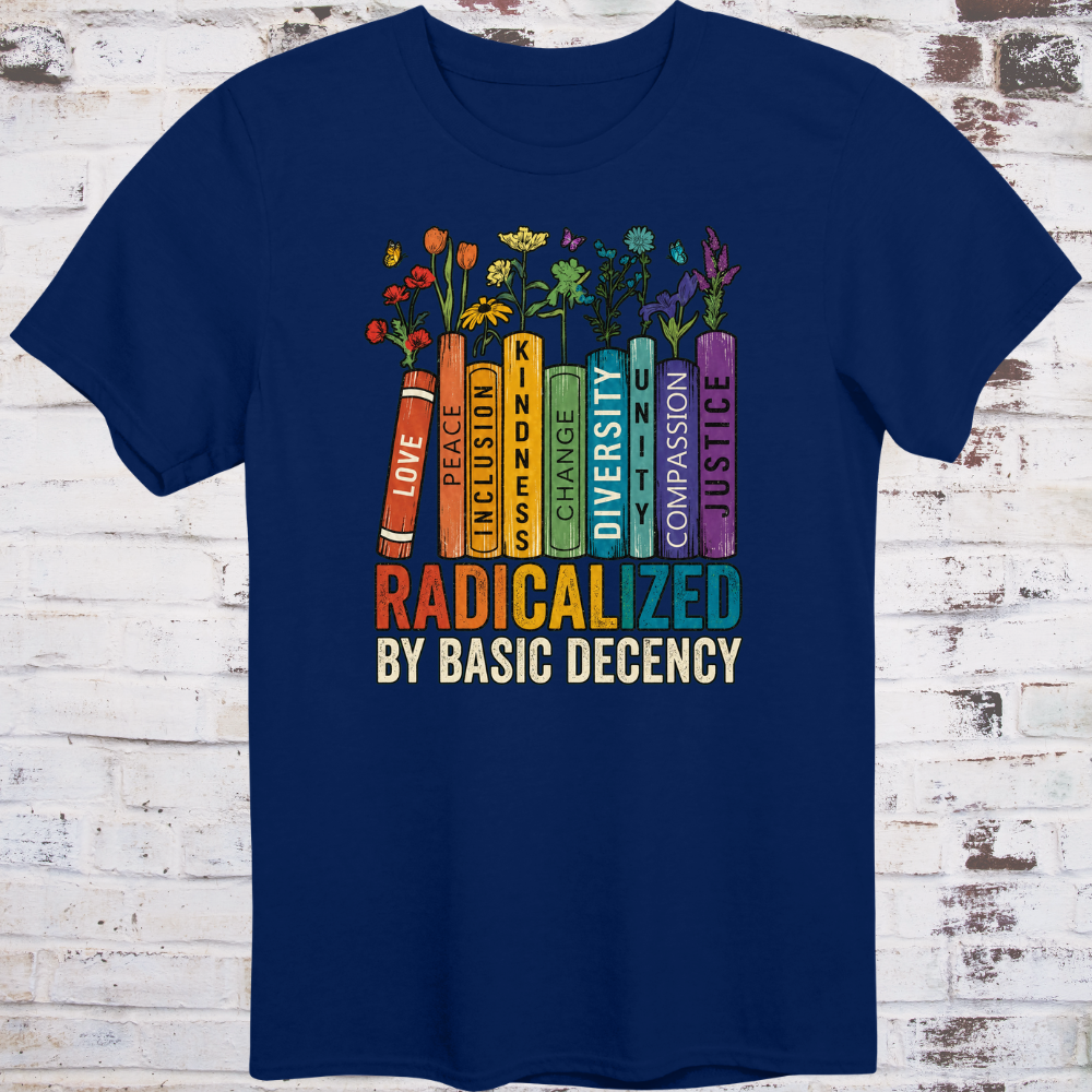 A colorful bookshelf with Love, Peace, Inclusion, Kindness, Change, Diversity, Unity, Compassion, and Justice on book spines, wildflowers growing from the tops, and RADICALIZED BY BASIC DECENCY in bold multicolor letters below.