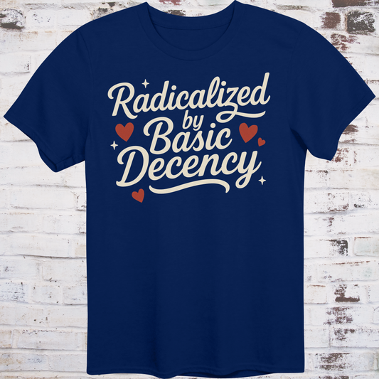 Radicalized by Basic Decency – Kindness-as-Resistance Tee